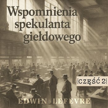 Przecież mamy hossę. Wspomnienia spekulanta giełdowego. Część 2 - audiobook - Lefèvre Edwin