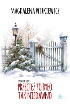 Przecież to było tak niedawno - ebook epub - Witkiewicz Magdalena