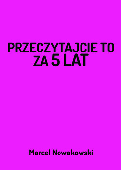 Przeczytajcie to za 5 lat - Marcel Nowakowski