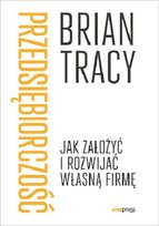 Przedsiębiorczość. Jak założyć i rozwijać własną firmę Tracy Brian