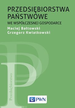 Przedsiębiorstwa państwowe we współczesnej gospodarce - Bałtowski Maciej, Kwiatkowski Grzegorz
