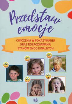 Przedstaw emocje. Ćwiczenia w pokazywaniu oraz rozpoznawaniu stanów emocjonalnych - Hinz Magdalena