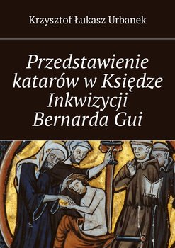 Przedstawienie katarów w Księdze Inkwizycji Bernarda Gui - Urbanek Krzysztof
