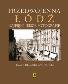 Przedwojenna Łódź. Najpiękniejsze fotografie - Reginia-Zacharski Jacek