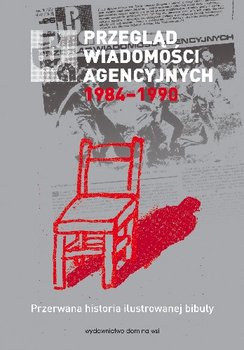 Przegląd Wiadomości Agencyjnych 1984-1990 Przerwana Historia Ilustrowanej Bibuły - Opracowanie zbiorowe