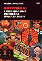 Przegrani. Legendarne porażki świata gier Pisarski Michał