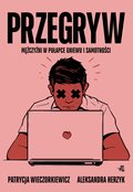 Przegryw. Mężczyźni w pułapce gniewu i samotności - ebook epub - Aleksandra Herzyk, Wieczorkiewicz Patrycja