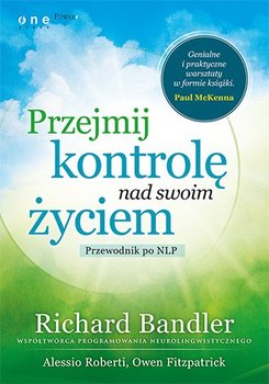 Przejmij kontrolę nad swoim życiem. Przewodnik po NLP - Bandler Richard, Fitzpatrick Owen, Roberti Alessio