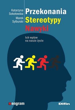Przekonania stereotypy nawyki. Ich wpływ na nasze życie - Sokołowska Katarzyna, Sylburski Marek