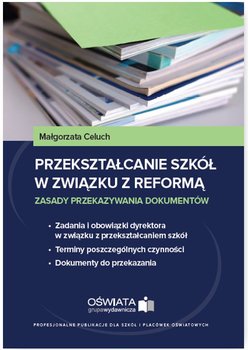Przekształcanie szkół w związku z reformą. Zasady przekazywania dokumentów - Celuch Małgorzata