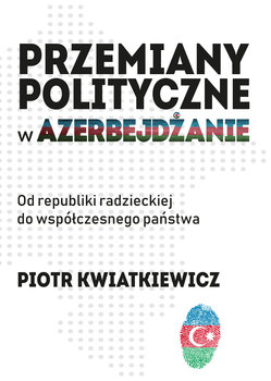 Przemiany polityczne w Azerbejdżanie - Kwiatkiewicz Piotr