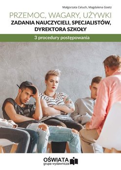 Przemoc, wagary, używki – zadania nauczycieli, specjalistów, dyrektora szkoły. 3 procedury postępowania - Celuch Małgorzata, Goetz Małgorzata