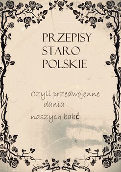 Przepisy staropolskie czyli przedwojenne dania naszych babć - Pisarska Danuta