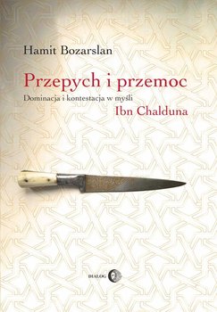 Przepych i przemoc. Dominacja i kontestacja w myśli Ibn Chalduna - Bozarslan Hamit