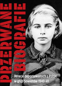Przerwane biografie. Relacje deportowanych z Polski w głąb Sowietów 1940-41 - Kołodziejska Ewa