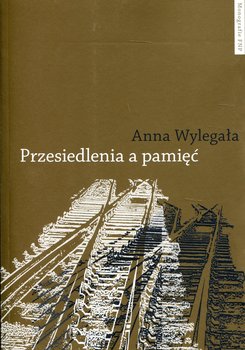 Przesiedlenia a pamięć - Wylegała Anna