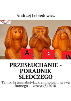 Przesłuchanie - poradnik śledczego - Lebiedowicz Andrzej