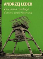 Prześniona rewolucja. Ćwiczenie z logiki historycznej Leder Andrzej