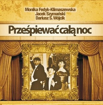 Prześpiewać całą noc - Fedyk-Klimaszewska Monika, Szymański Jacek, Wójcik Dariusz