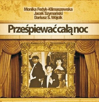 Prześpiewać całą noc - Fedyk-Klimaszewska Monika, Szymański Jacek, Wójcik Dariusz