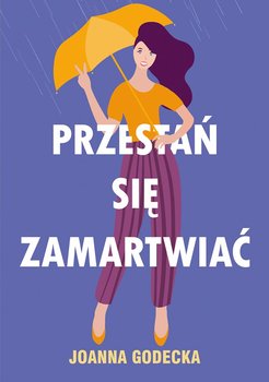 Przestań się zamartwiać - Godecka Joanna