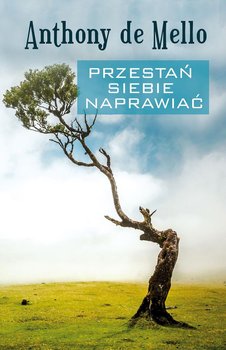 Przestań siebie naprawiać - De Mello Anthony