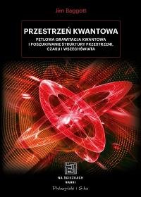 Przestrzeń kwantowa. Pętlowa grawitacja kwantowa i poszukiwanie struktury przestrzeni, czasu i Wszechświata - Baggott Jim