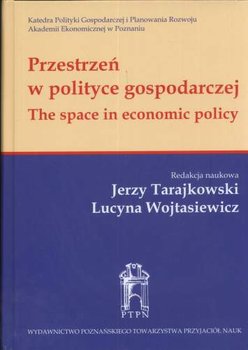 Przestrzeń w Polityce Gospodarczej. The Space In Economic Policy - Opracowanie zbiorowe