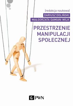 Przestrzenie manipulacji społecznej - Doliński Dariusz, Gamian-Wilk Małgorzata