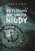 Przeszłość nie umiera nigdy Ludwik Lunar