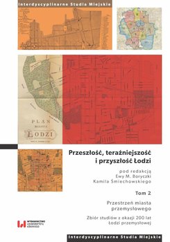 Przeszłość, teraźniejszość i przyszłość Łodzi. Tom 2 - Boryczka Ewa M., Śmiechowski Kamil