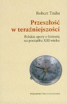 Przeszłość W Teraźniejszości Polskie Spory O Historię Na Początku XXI ...