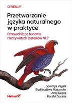 Przetwarzanie języka naturalnego w praktyce. Przewodnik po budowie rzeczywistych systemów NLP - ebook mobi Anuj Gupta, Bodhisattwa Majumder, Sowmya Vajjala, Harshit Surana