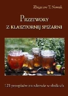 Przetwory z klasztornej spiżarni - Nowak Zbigniew T.