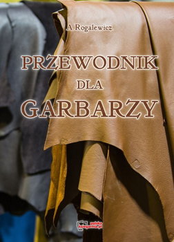 Przewodnik Dla Garbarzy. Reprint - A. Rogalewicz