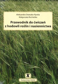 Przewodnik do ćwiczeń z hodowli roślin i nasiennictwa - Orzeszko-Rywka Aleksandra, Małgorzata Rochalska
