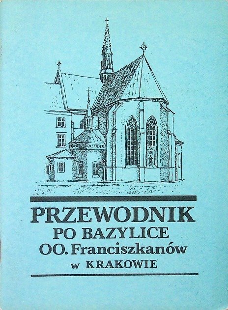 Przewodnik po bazylice OO Franciszkanów w Krakowie - Opracowanie