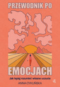 Przewodnik po emocjach. Jak lepiej rozumieć własne uczucia - Anna Cyklińska