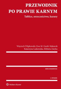 Przewodnik po prawie karnym. Tablice, orzecznictwo, kazusy - Filipkowski Wojciech, Guzik-Makaruk Ewa M., Laskowska Katarzyna, Zatyka Elżbieta