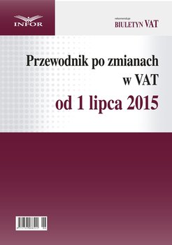 Przewodnik po zmianach w VAT od 1 lipca 2015 - Opracowanie zbiorowe