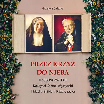 Przez krzyż do Nieba. Błogosławieni. Kardynał Stefan Wyszyński i Matka Elżbieta Róża Czacka - Gałązka Grzegorz