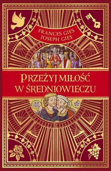 Przeżyj miłość w średniowieczu - Gies Frances, Gies Joseph