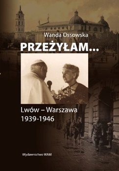 Przeżyłam... Lwów - Warszawa 1939-1946 - Ossowska Wanda