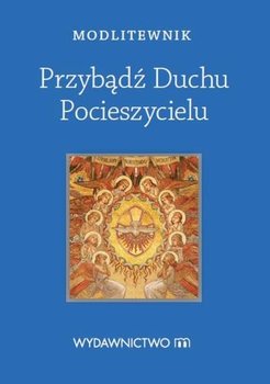 Przybądź Duchu Pocieszycielu. Modlitewnik - Sękalska Małgorzata