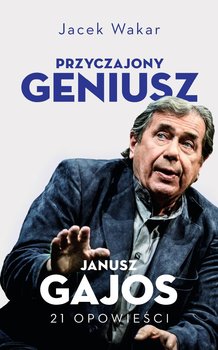 Przyczajony geniusz. Opowieści o Januszu Gajosie - Wakar Jacek