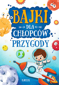 Przygody. Bajki dla chłopców - Kotyl Julia, Olszewska Gabriela, Pacholec Magdalena