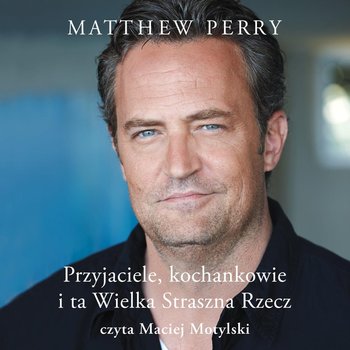 Przyjaciele, kochankowie i ta Wielka Straszna Rzecz - Matthew Perry