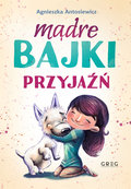 Przyjaźń. Mądre bajki - Antosiewicz Agnieszka
