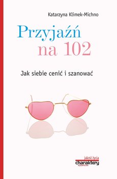 Przyjaźń na 102. Jak siebie cenić i szanować - Klimek-Michno Katarzyna