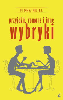 Przyjaźń, romans i inne wybryki - Neill Fiona